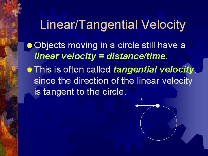 Linear/Tangential Velocity ® Objects moving in a circle still have a linear velocity =
