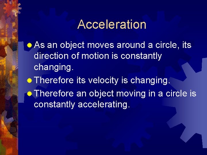 Acceleration ® As an object moves around a circle, its direction of motion is