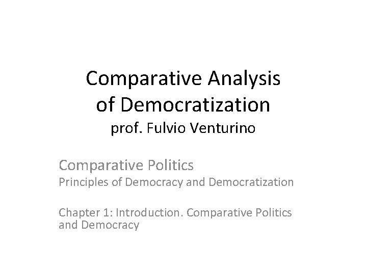 Comparative Analysis of Democratization prof. Fulvio Venturino Comparative Politics Principles of Democracy and Democratization