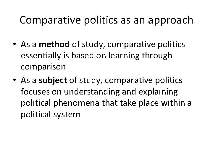 Comparative politics as an approach • As a method of study, comparative politics essentially