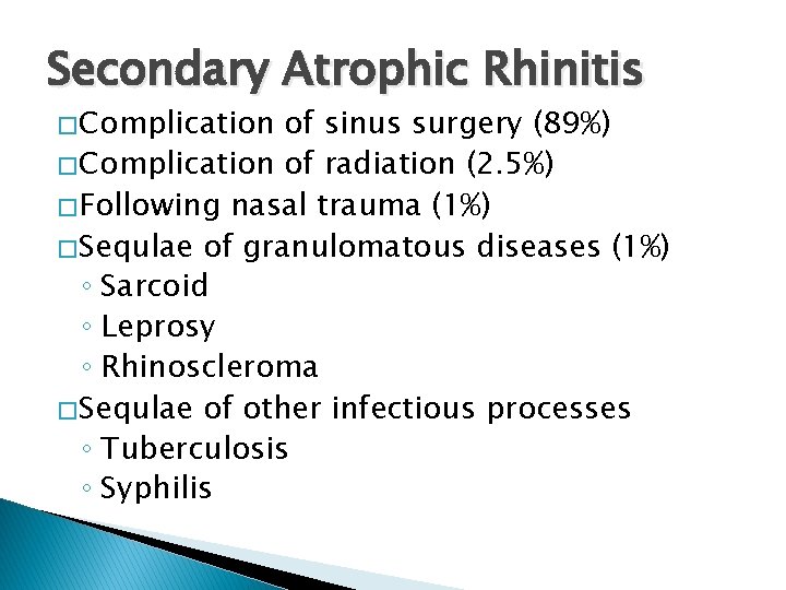 Secondary Atrophic Rhinitis � Complication of sinus surgery (89%) � Complication of radiation (2.