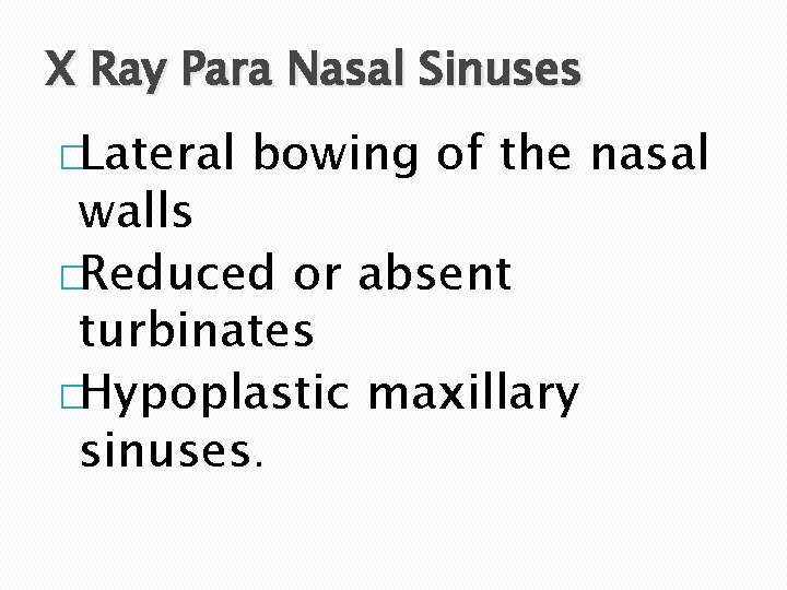 X Ray Para Nasal Sinuses �Lateral bowing of the nasal walls �Reduced or absent