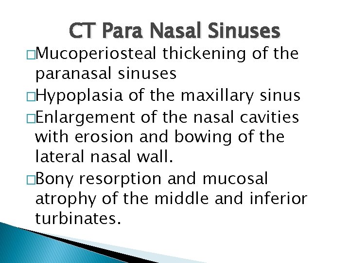 CT Para Nasal Sinuses �Mucoperiosteal thickening of the paranasal sinuses �Hypoplasia of the maxillary