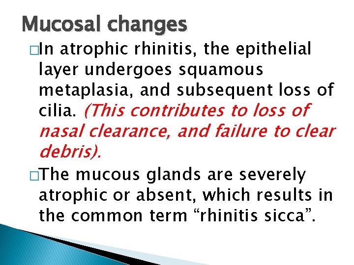 Mucosal changes �In atrophic rhinitis, the epithelial layer undergoes squamous metaplasia, and subsequent loss