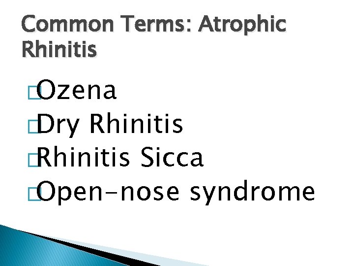 Common Terms: Atrophic Rhinitis �Ozena �Dry Rhinitis �Rhinitis Sicca �Open-nose syndrome 