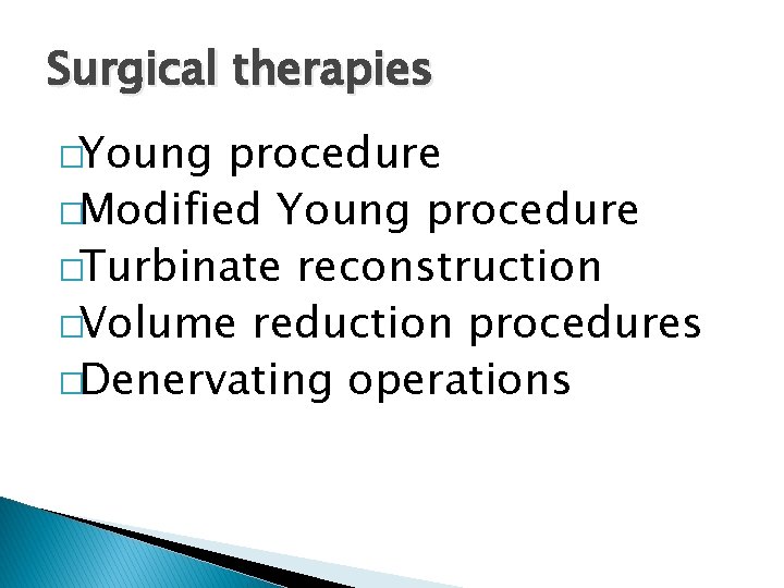 Surgical therapies �Young procedure �Modified Young procedure �Turbinate reconstruction �Volume reduction procedures �Denervating operations