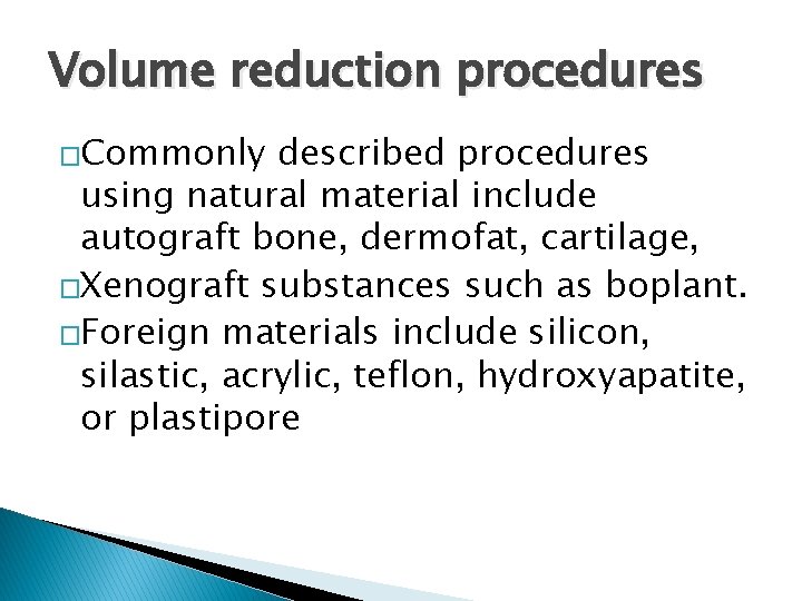 Volume reduction procedures �Commonly described procedures using natural material include autograft bone, dermofat, cartilage,