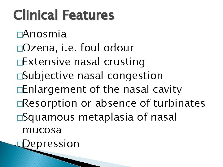 Clinical Features �Anosmia �Ozena, i. e. foul odour �Extensive nasal crusting �Subjective nasal congestion