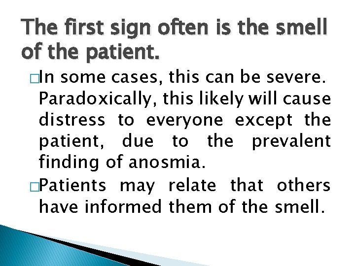 The first sign often is the smell of the patient. �In some cases, this