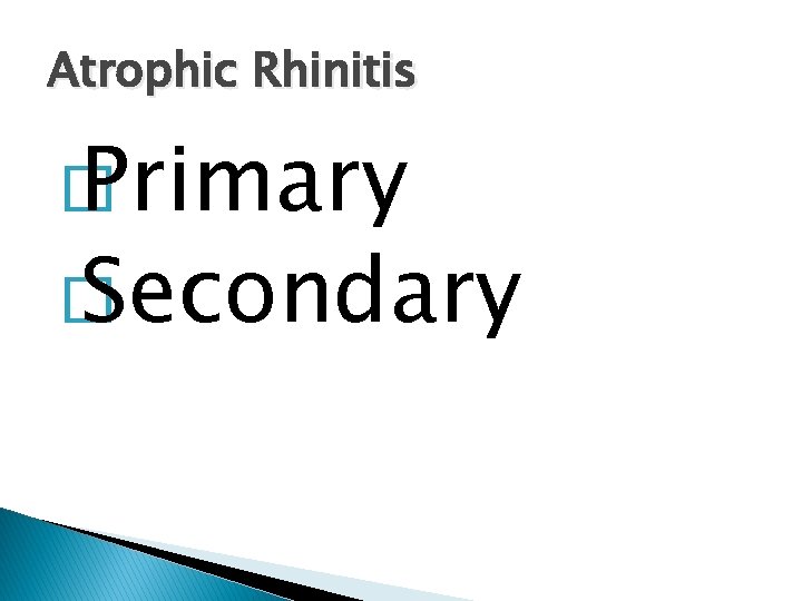 Atrophic Rhinitis � Primary � Secondary 