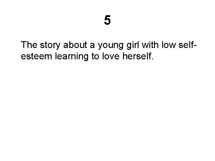 5 The story about a young girl with low selfesteem learning to love herself.