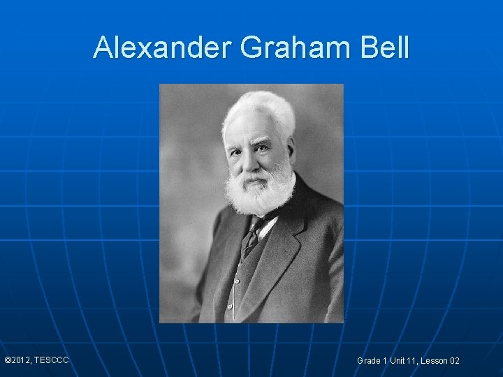 Alexander Graham Bell © 2012, TESCCC Grade 1 Unit 11, Lesson 02 