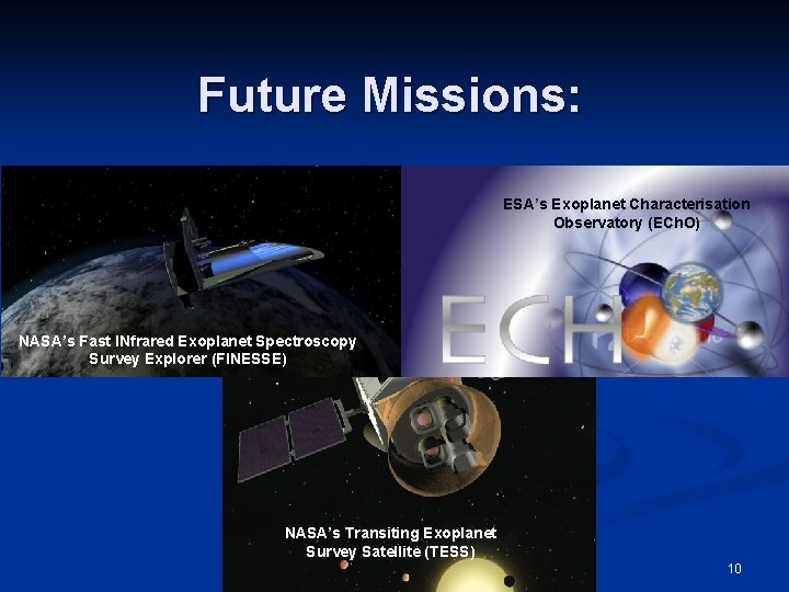 Future Missions: ESA’s Exoplanet Characterisation Observatory (ECh. O) NASA’s Fast INfrared Exoplanet Spectroscopy Survey