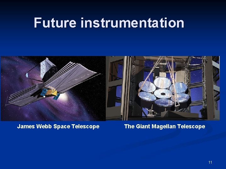 Future instrumentation James Webb Space Telescope The Giant Magellan Telescope 11 