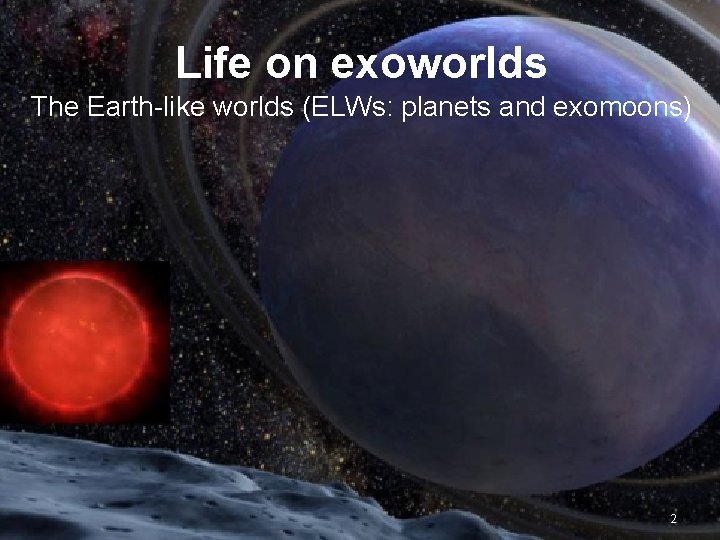 Life on exoworlds The Earth-like worlds (ELWs: planets and exomoons) 2 