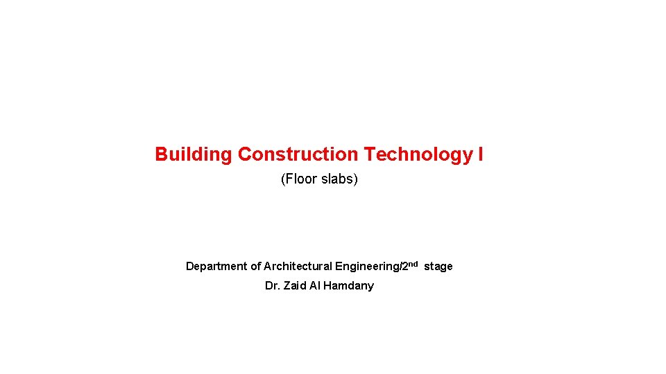 Building Construction Technology I (Floor slabs) Department of Architectural Engineering/2 nd stage Dr. Zaid