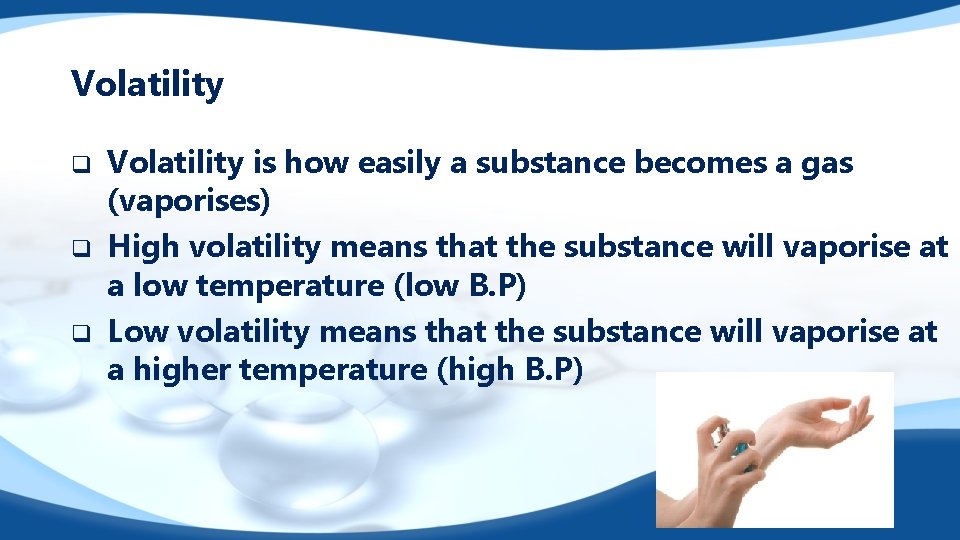 Volatility q q q Volatility is how easily a substance becomes a gas (vaporises)