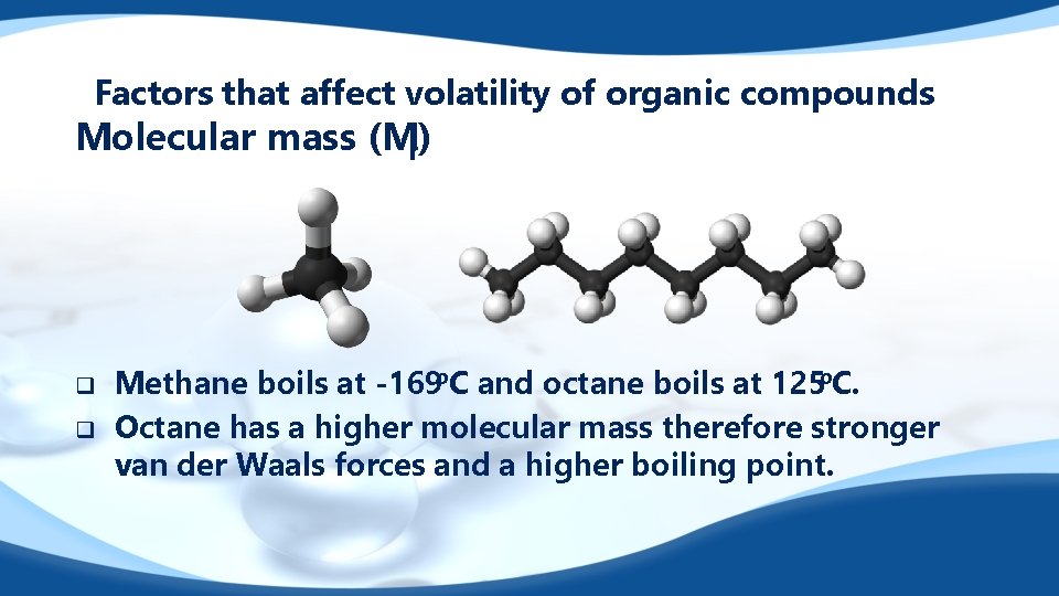 Factors that affect volatility of organic compounds Molecular mass (Mr) q q Methane boils