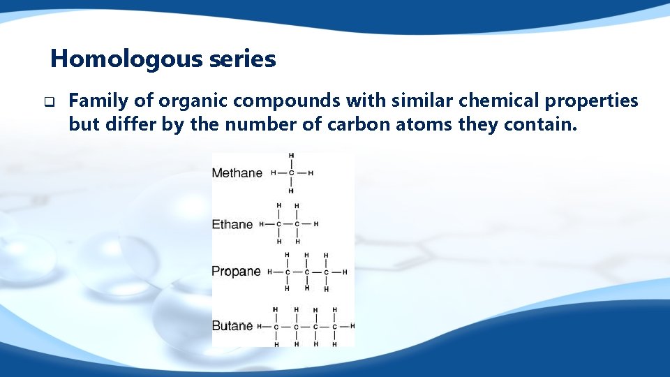 Homologous series q Family of organic compounds with similar chemical properties but differ by