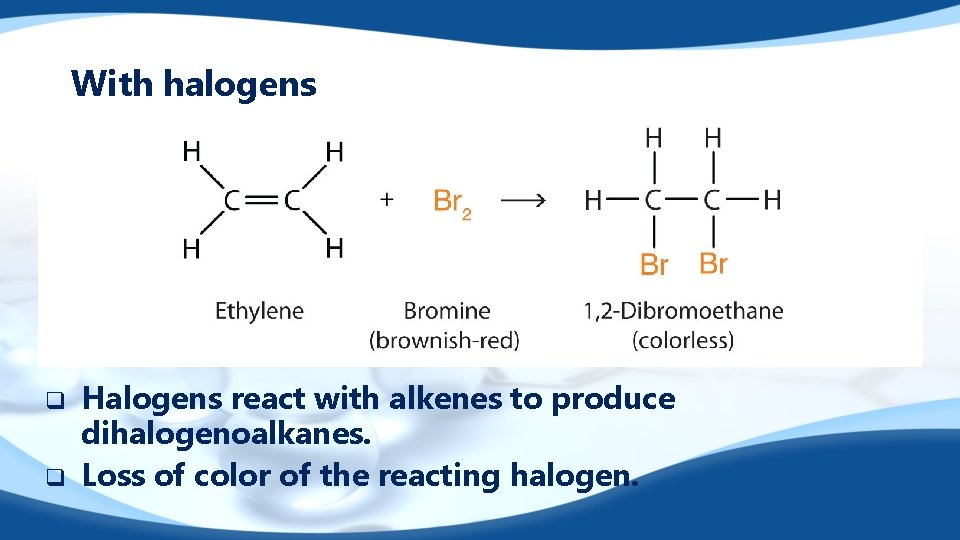 With halogens q q Halogens react with alkenes to produce dihalogenoalkanes. Loss of color