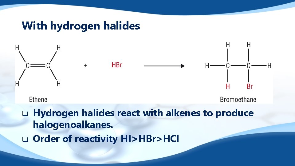 With hydrogen halides q q Hydrogen halides react with alkenes to produce halogenoalkanes. Order