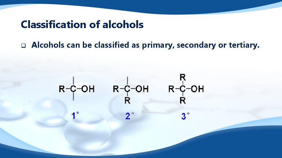 Classification of alcohols q Alcohols can be classified as primary, secondary or tertiary. 