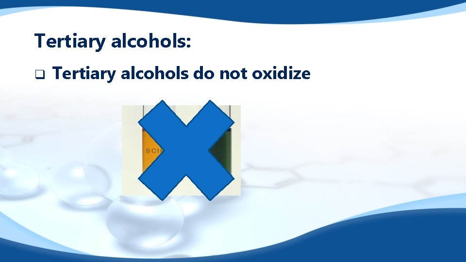 Tertiary alcohols: q Tertiary alcohols do not oxidize 