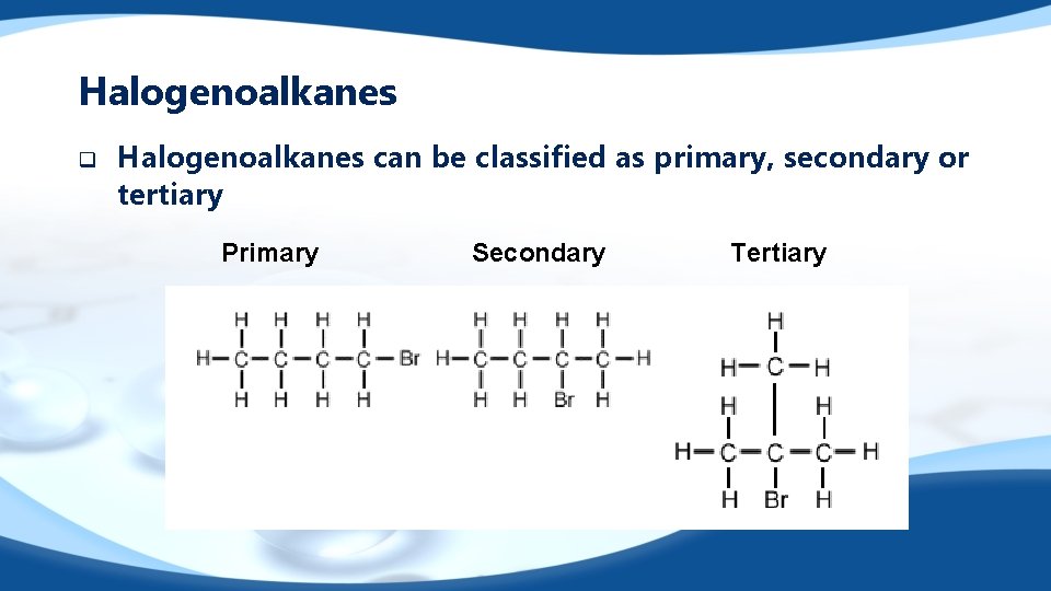 Halogenoalkanes q Halogenoalkanes can be classified as primary, secondary or tertiary Primary Secondary Tertiary