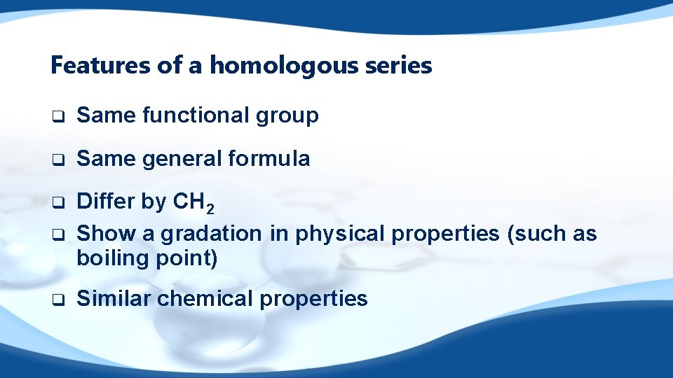 Features of a homologous series q Same functional group q Same general formula q