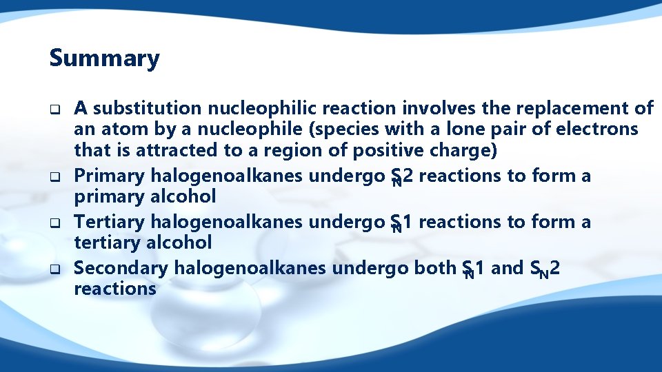 Summary q q A substitution nucleophilic reaction involves the replacement of an atom by