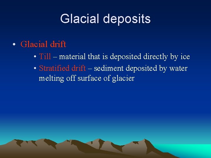 Glacial deposits • Glacial drift • Till – material that is deposited directly by