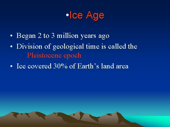  • Ice Age • Began 2 to 3 million years ago • Division