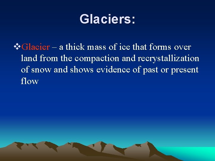 Glaciers: v. Glacier – a thick mass of ice that forms over land from