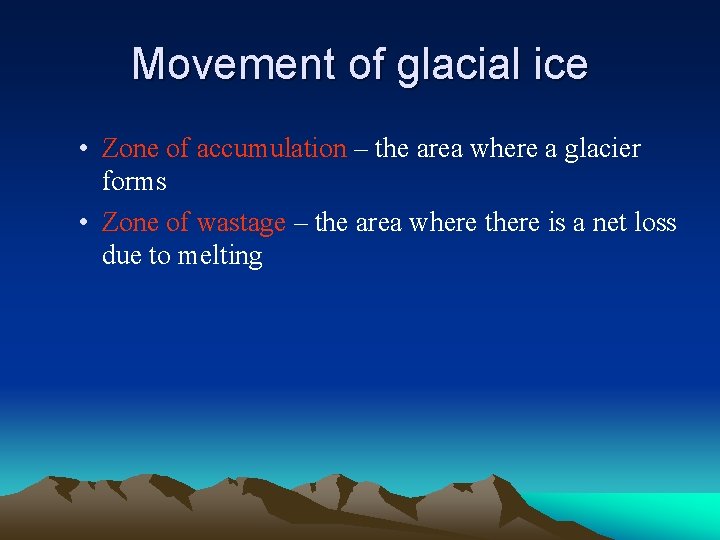 Movement of glacial ice • Zone of accumulation – the area where a glacier