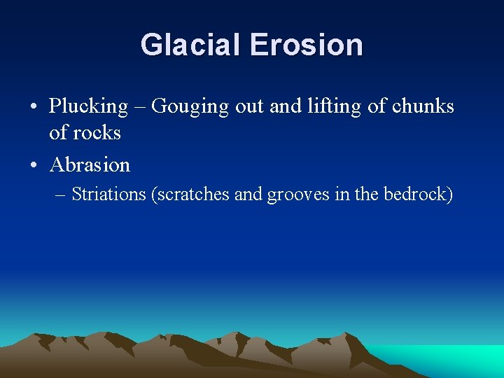 Glacial Erosion • Plucking – Gouging out and lifting of chunks of rocks •