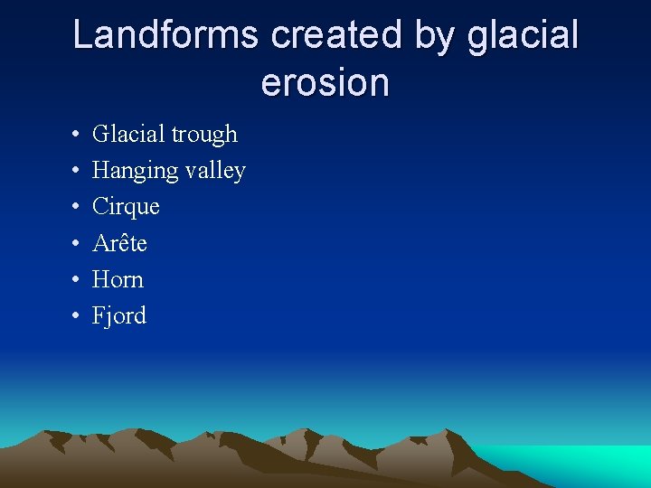 Landforms created by glacial erosion • • • Glacial trough Hanging valley Cirque Arête