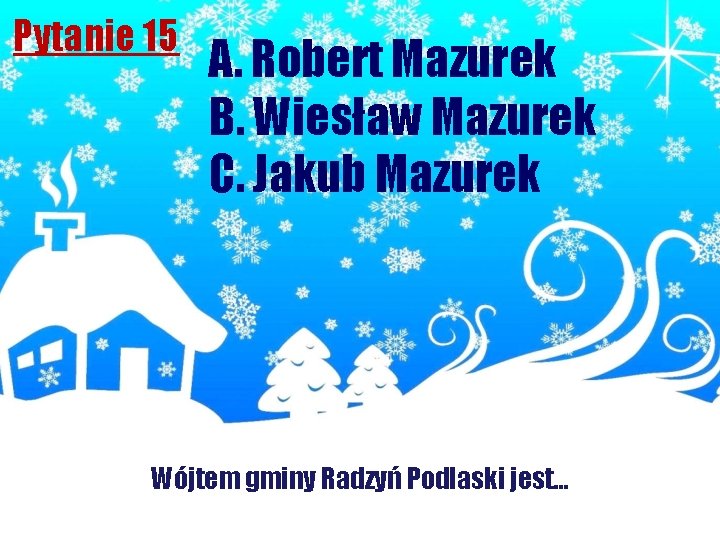 Pytanie 15 A. Robert Mazurek B. Wiesław Mazurek C. Jakub Mazurek Wójtem gminy Radzyń