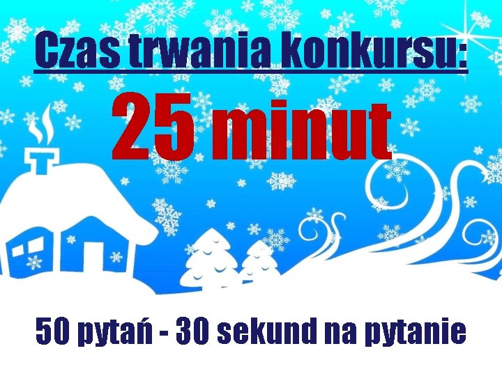 Czas trwania konkursu: 25 minut 50 pytań - 30 sekund na pytanie 