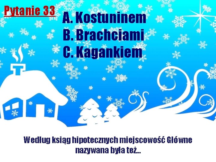 Pytanie 33 A. Kostuninem B. Brachciami C. Kagankiem Według ksiąg hipotecznych miejscowość Główne nazywana