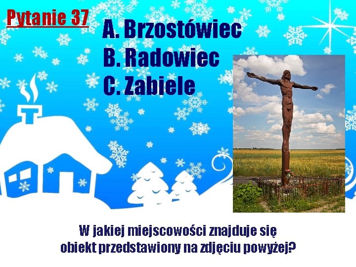 Pytanie 37 A. Brzostówiec B. Radowiec C. Zabiele W jakiej miejscowości znajduje się obiekt