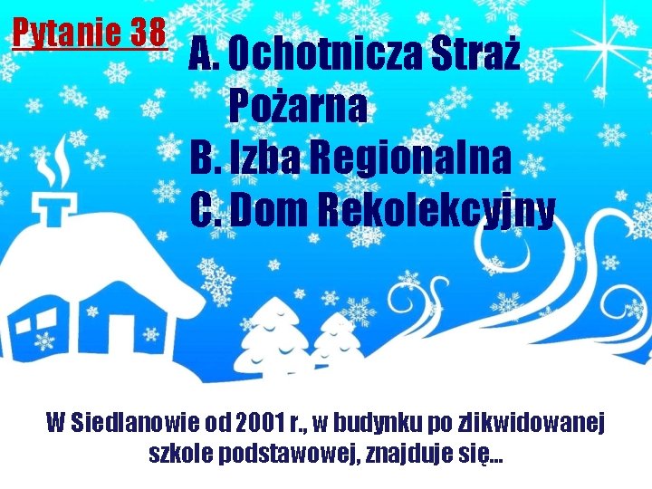 Pytanie 38 A. Ochotnicza Straż Pożarna B. Izba Regionalna C. Dom Rekolekcyjny W Siedlanowie