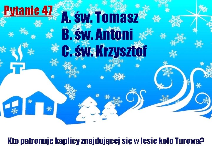 Pytanie 47 A. św. Tomasz B. św. Antoni C. św. Krzysztof Kto patronuje kaplicy