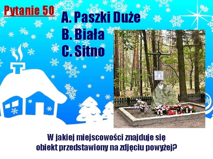 Pytanie 50 A. Paszki Duże B. Biała C. Sitno W jakiej miejscowości znajduje się