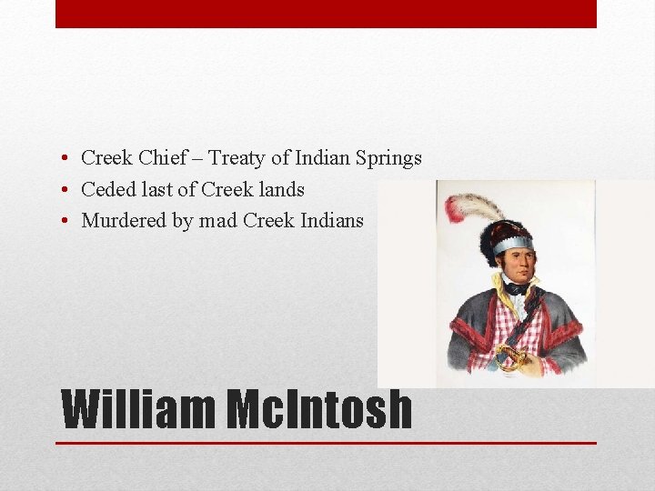  • Creek Chief – Treaty of Indian Springs • Ceded last of Creek