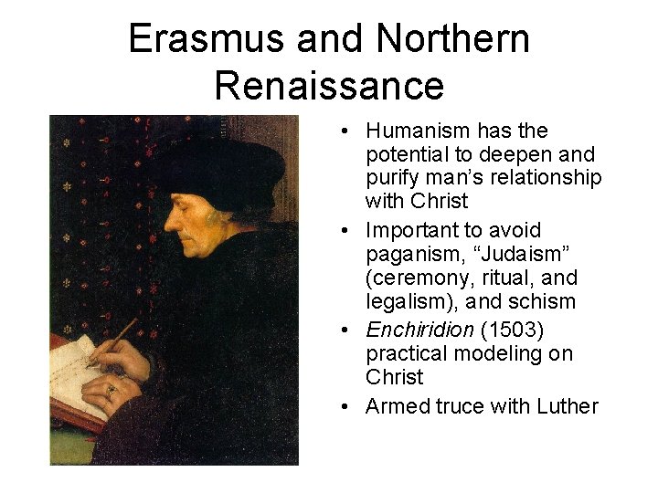 Erasmus and Northern Renaissance • Humanism has the potential to deepen and purify man’s