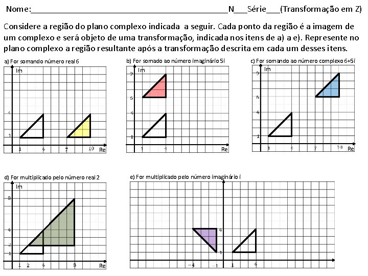 Nome: ______________________N___Série___(Transformação em Z) Considere a região do plano complexo indicada a seguir. Cada