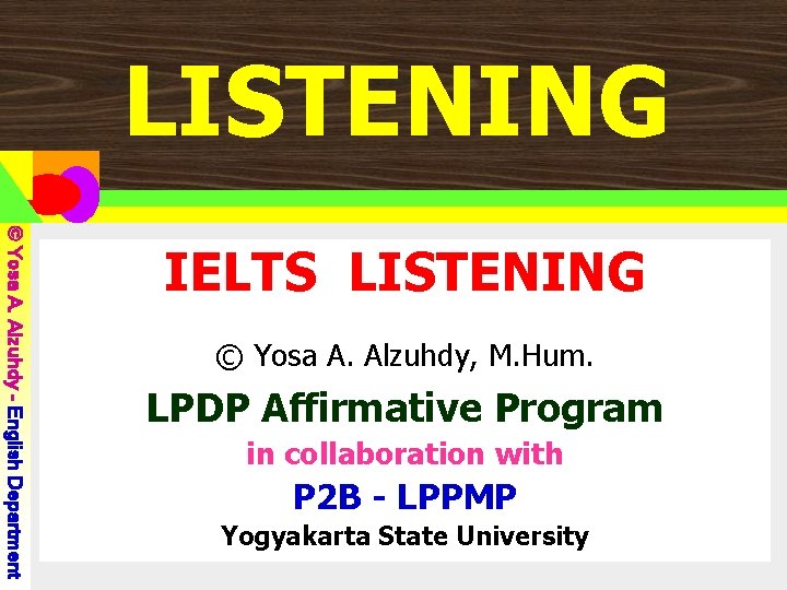 © Yosa A. Alzuhdy – English Department ©Yosa-UNY Practical Exercises: Listening LISTENING IELTS LISTENING