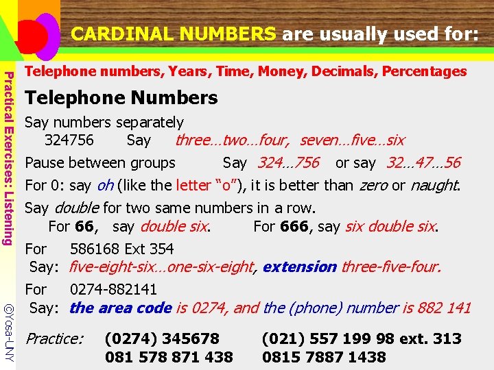 CARDINAL NUMBERS are usually used for: Practical Exercises: Listening Telephone numbers, Years, Time, Money,