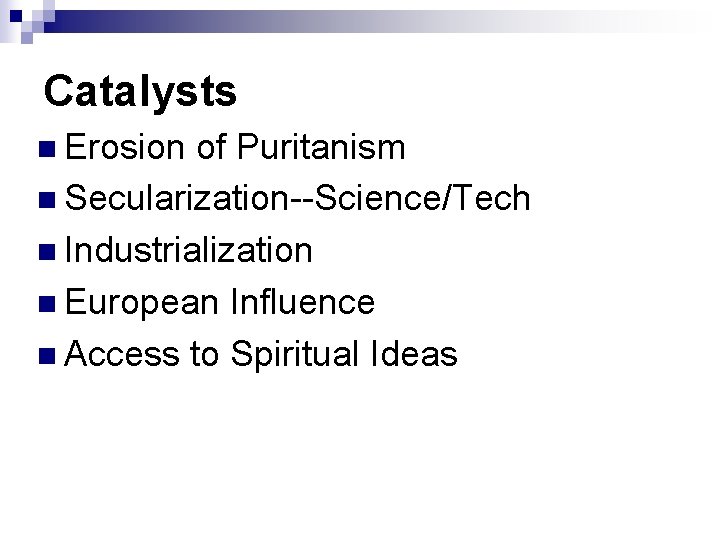Catalysts n Erosion of Puritanism n Secularization--Science/Tech n Industrialization n European Influence n Access