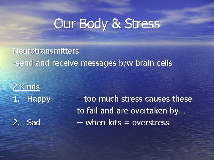 Our Body & Stress Neurotransmitters -send and receive messages b/w brain cells 2 Kinds